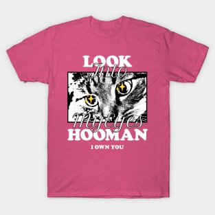 Look Into My Eyes Hooman: I Own You T-Shirt